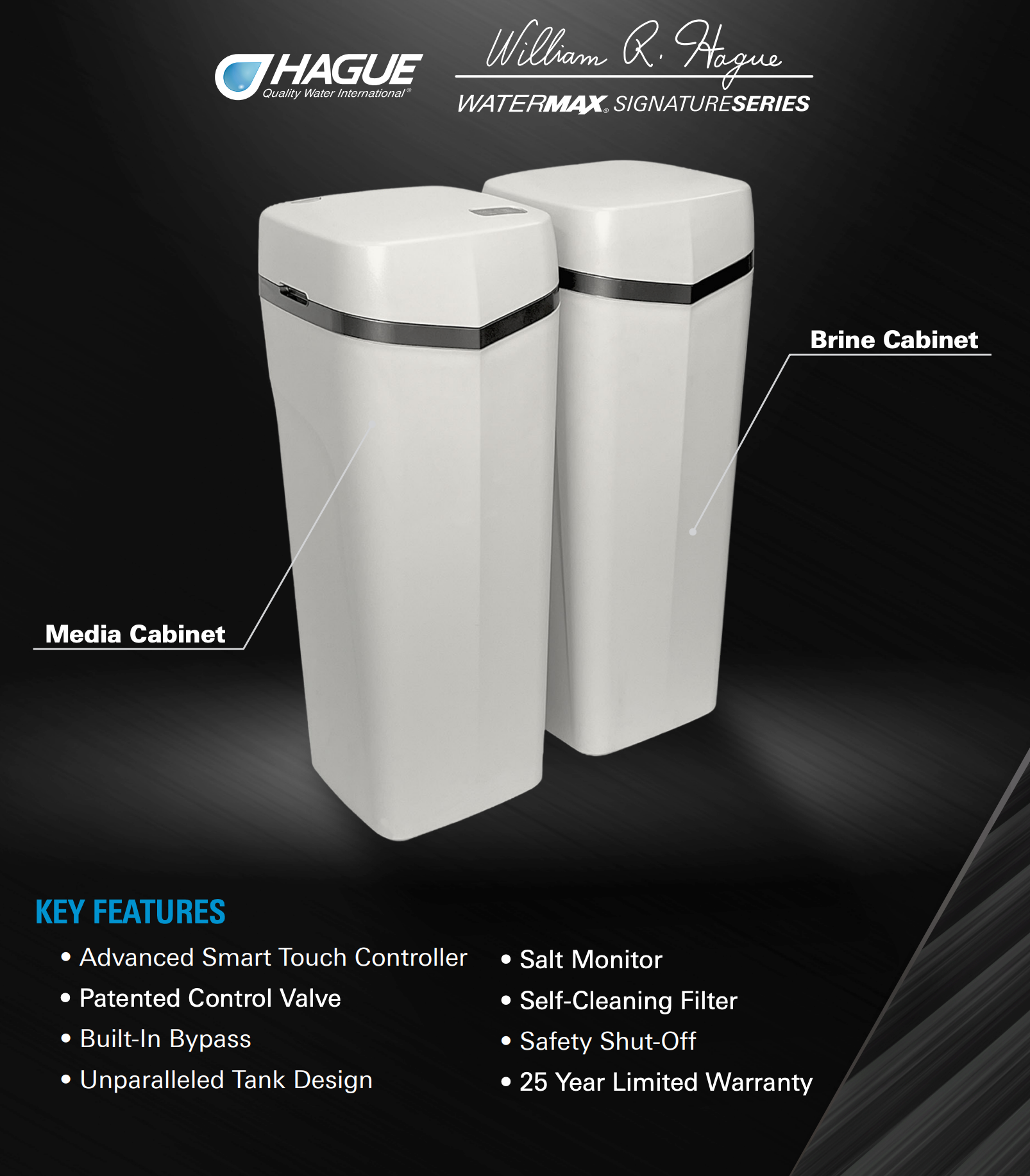 Hague WaterMax Signature Series — Media Cabinet and Brine Cabinet with key features: Advanced Smart Touch Controller, Patented Control Valve, Built-In Bypass, Salt Monitor, Self-Cleaning Filter, Safety Shut-Off, 25-Year Limited Warranty